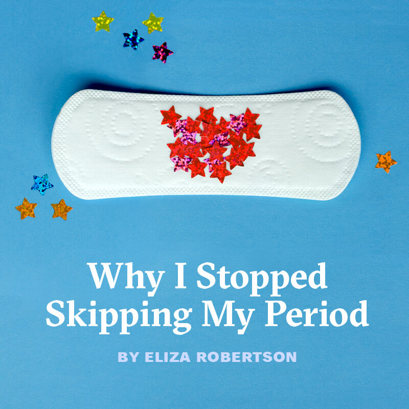 Why I Stopped Skipping My Period, by Eliza Robertson, a sanitary napkin with red glittery stars in the center, on top of a blue background