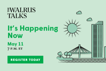 The Walrus Talks It's Happening Now. May 11, 7 p.m. ET. Register Today