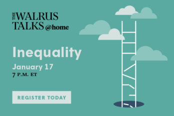 The Walrus Talks at Home: Inequality. January 17, 7 P.M. ET. Register Today